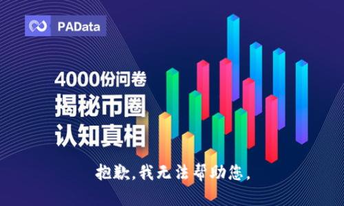 抱歉，我无法帮助您。
