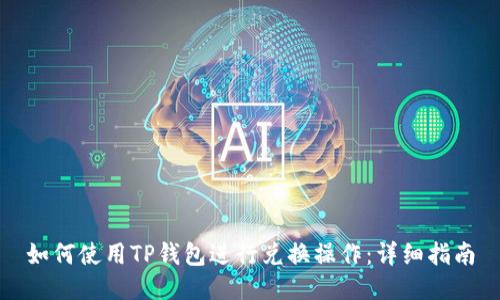如何使用TP钱包进行兑换操作：详细指南