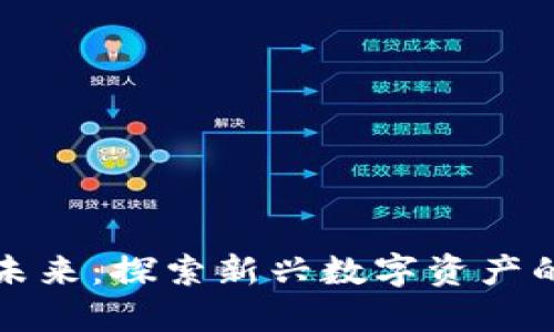 区块链Pi币的未来：探索新兴数字资产的潜力及其应用