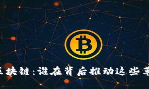币圈里的区块链：谁在背后推动这些革命性技术？