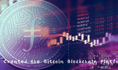 Who Created the Bitcoin Blockchain Platform?