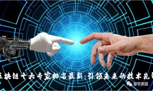 区块链十大专家排名最新：引领未来的技术先锋