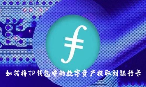 如何将TP钱包中的数字资产提取到银行卡