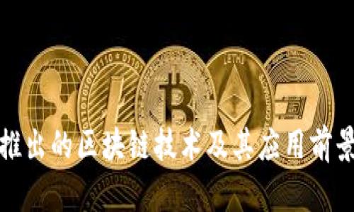 最新推出的区块链技术及其应用前景分析