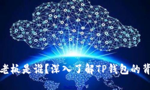 TP钱包的老板是谁？深入了解TP钱包的背景与发展