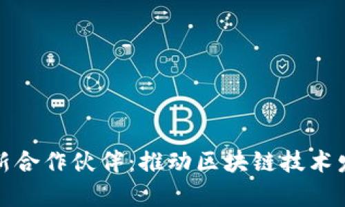 腾讯区块链最新合作伙伴：推动区块链技术发展的前沿动态