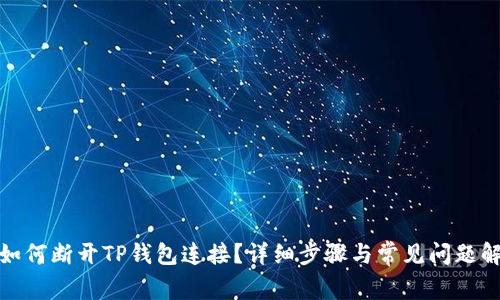 : 如何断开TP钱包连接？详细步骤与常见问题解析