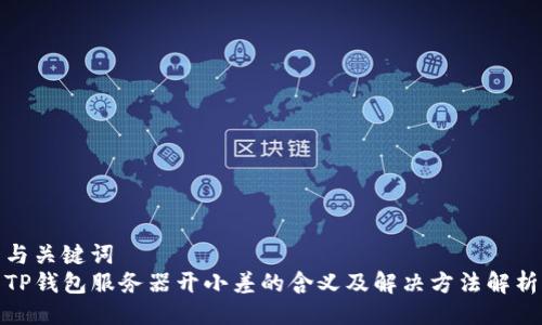 与关键词  
TP钱包服务器开小差的含义及解决方法解析