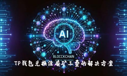 TP钱包兑换没有矿工费的解决方案