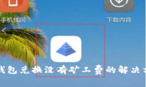 TP钱包兑换没有矿工费的解决方案