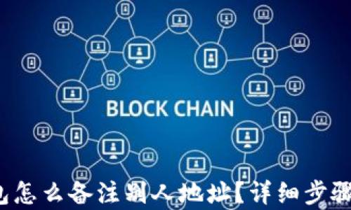 
t p钱包怎么备注别人地址？详细步骤和技巧