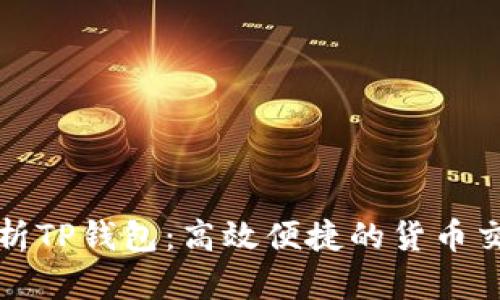 全面解析TP钱包：高效便捷的货币交易软件