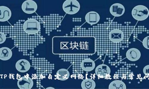 如何在TP钱包中添加自定义网络？详细教程与常见问题分析
