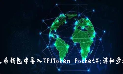 如何在火币钱包中导入TP（Token Pocket）：详细步骤与指南
