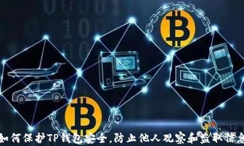 
如何保护TP钱包安全，防止他人观察和盗取信息