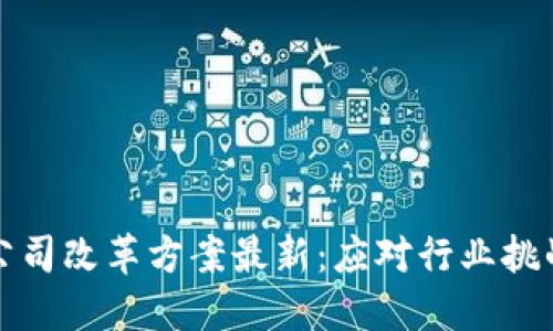 区块链公司改革方案最新：应对行业挑战与机遇