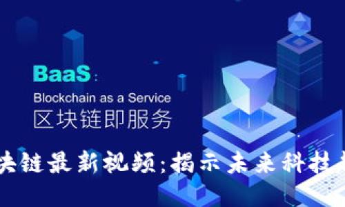 马方业区块链最新视频：揭示未来科技趋势与应用