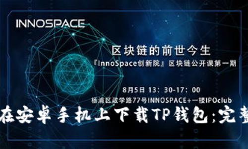 如何在安卓手机上下载TP钱包：完整指南