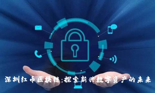 深圳红币区块链：探索新兴数字资产的未来