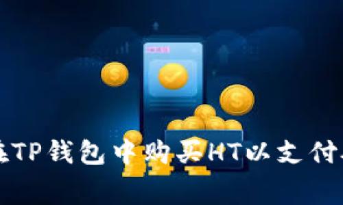 如何在TP钱包中购买HT以支付矿工费