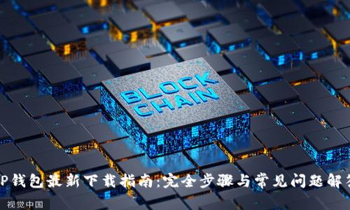 TP钱包最新下载指南：完全步骤与常见问题解答