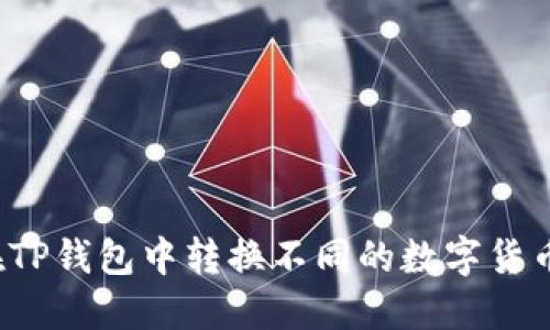 如何在TP钱包中转换不同的数字货币钱包？