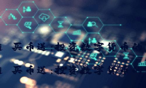 区块链 买币送：投资数字货币的新机遇

区块链 买币送：投资数字货币的新机遇