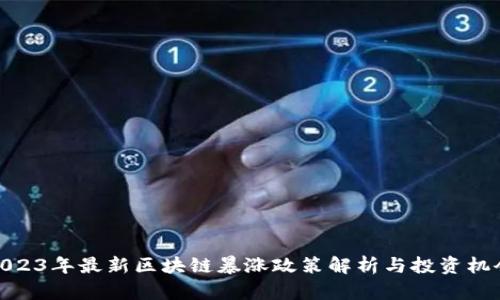 2023年最新区块链暴涨政策解析与投资机会