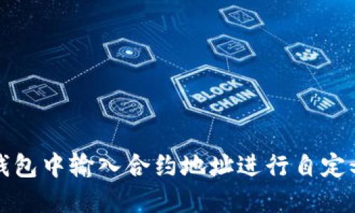 如何在TP钱包中输入合约地址进行自定义代币添加