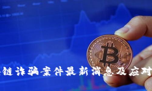 宁波区块链诈骗案件最新消息及应对措施解析