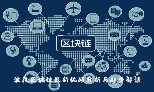 波段区块链最新视频分析与趋势解读